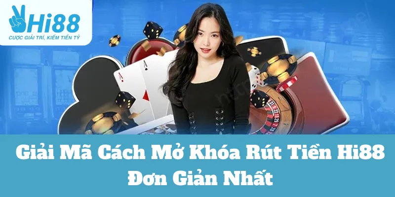 Mở khóa rút tiền Hi88