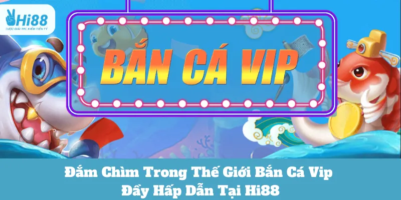 bắn cá VIP Hi88 hiệu quả
