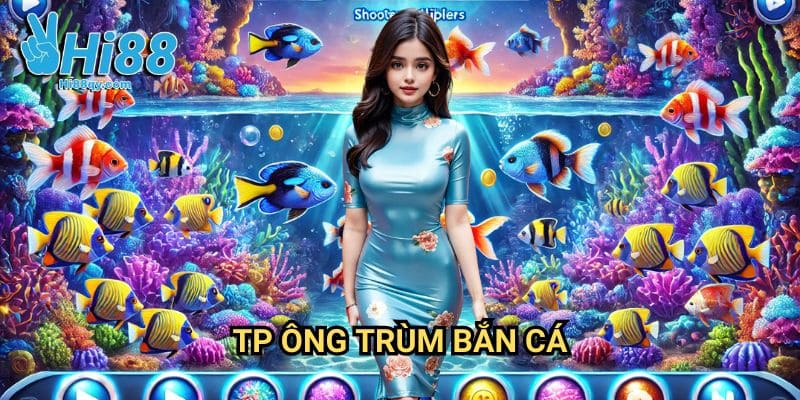TP Ông Trùm bắn cá Hi88: Xây Dựng Đế Chế Dưới Lòng Đại Dương